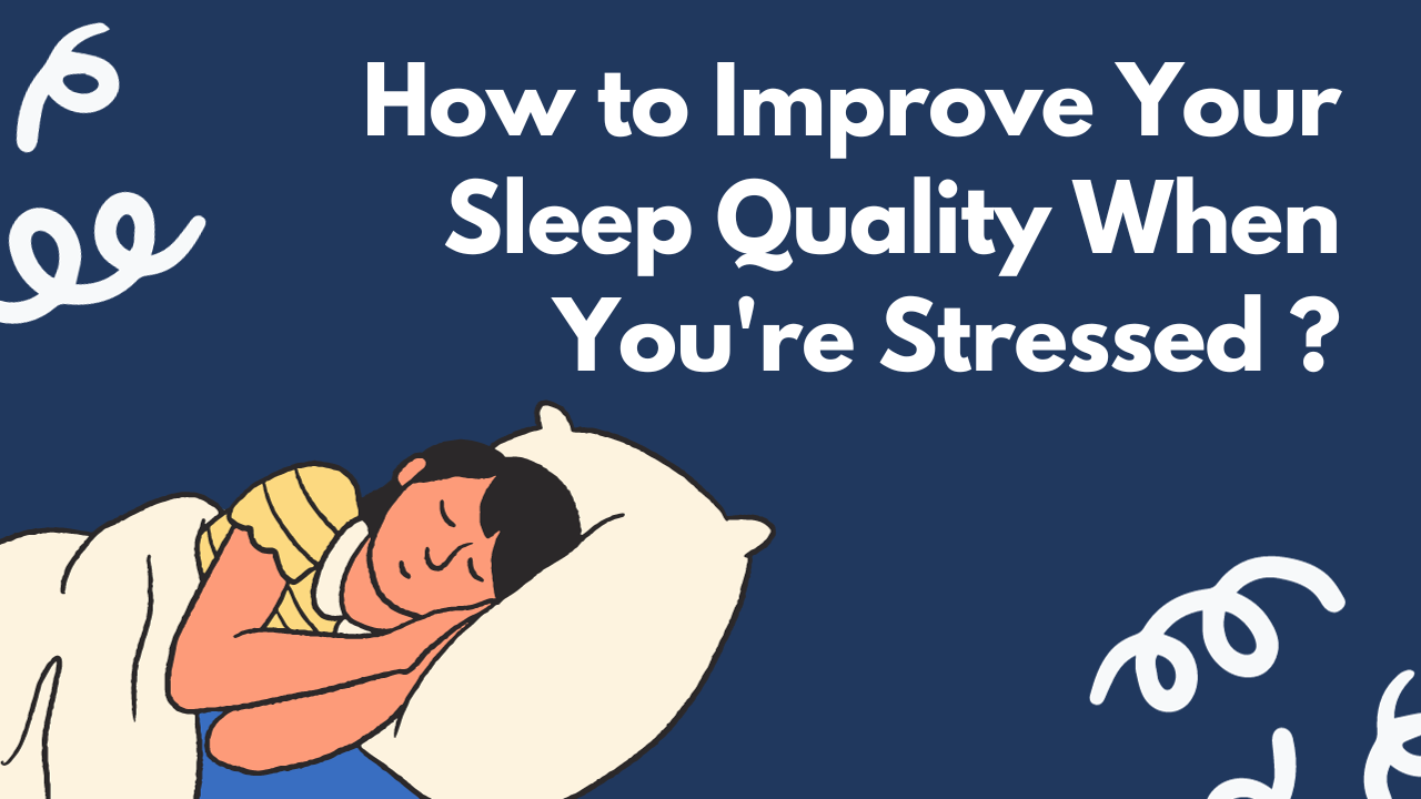 How to Improve Your Sleep Quality When You’re Stressed