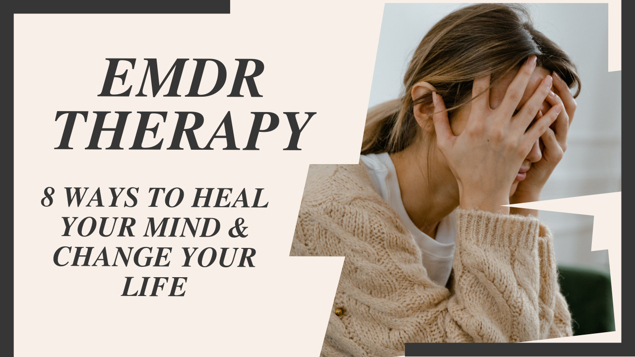 EMDR Therapy: 8 Ways to Heal Your Mind & Change Your Life